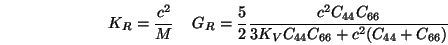 \begin{displaymath}
K_R = {c^2 \over M} \;\;\;\;
G_R = {5 \over 2} {c^2 C_{44} C_{66} \over 3 K_V C_{44} C_{66} + c^2(C_{44}+C_{66})}
\end{displaymath}
