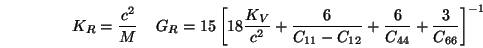\begin{displaymath}
K_R = {c^2 \over M} \;\;\;\;
G_R = 15 \left[ 18 {K_V \over c...
...11}-C_{12}} + {6 \over C_{44}} + {3 \over C_{66}} \right]^{-1}
\end{displaymath}