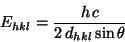 \begin{displaymath}E_{hkl} = { h\,c \over 2\,d_{hkl}\sin\theta}\end{displaymath}