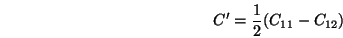\begin{displaymath}
C'= {1 \over 2} (C_{11}-C_{12})
\end{displaymath}
